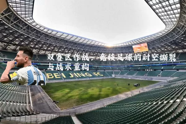 双赛区作战:竞技足球的时空撕裂与战术重构