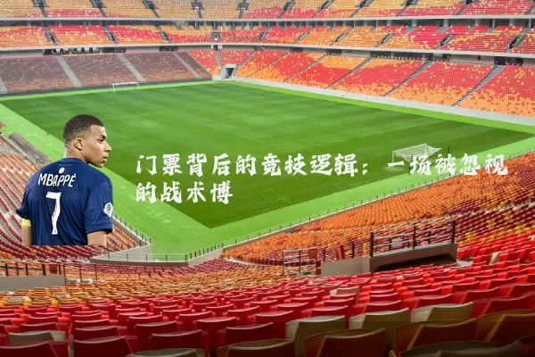 门票背后的竞技逻辑：一场被忽视的战术博弈