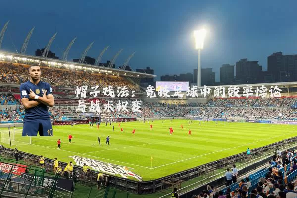 帽子戏法:竞技足球中的效率悖论与战术权变