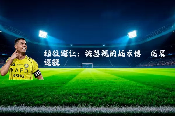 档位避让:被忽视的战术博弈底层逻辑