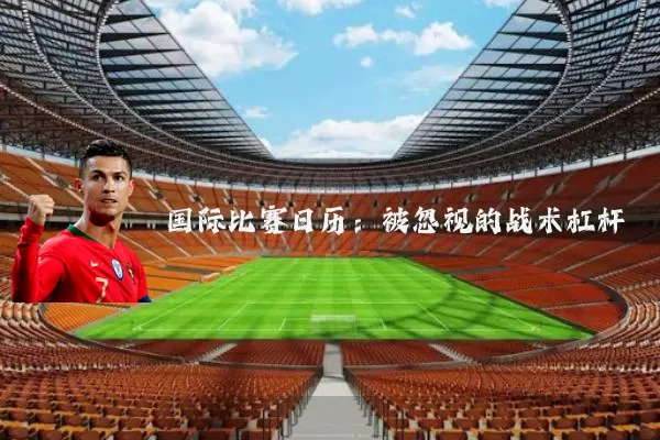 国际比赛日历：被忽视的战术杠杆