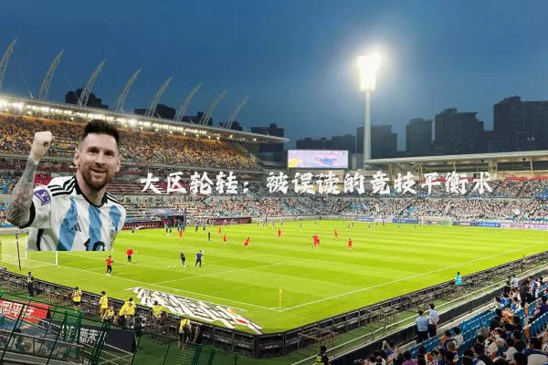大区轮转:被误读的竞技平衡术