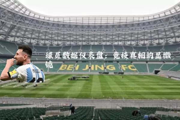 球员数据仪表盘:竞技真相的显微镜