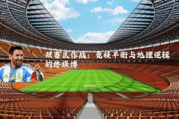 双赛区作战：竞技平衡与地理逻辑的终极博弈