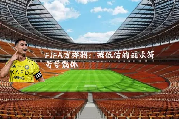 FIFA吉祥物：被低估的战术符号学载体